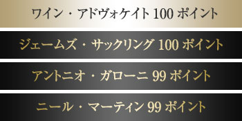 ワイン・アドヴォケイト100ポイント、ジェームズ・サックリング100ポイント、アントニオ・ガローニ99ポイント、ニール・マーティン99ポイント