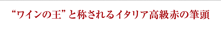 “ワインの王”と称されるイタリア高級赤の筆頭